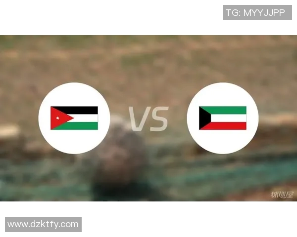 约旦与科威特足球对决精彩回顾及比分分析 约旦与科威特足球对决精彩回顾及比分分析